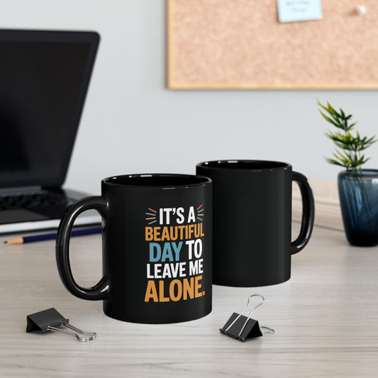 11oz/15oz Black Coffee Mug — "Its a Beautiful Day to Leave Me Alone" | Coffee Humor Cup