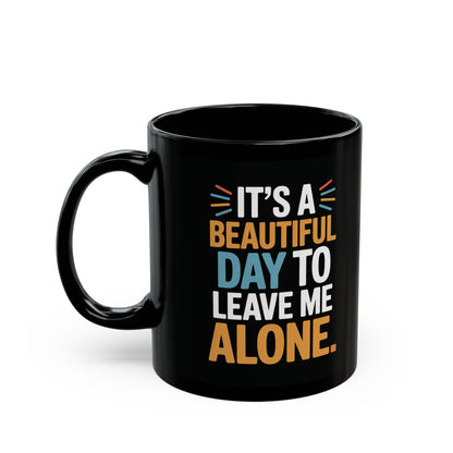 11oz/15oz Black Coffee Mug — "Its a Beautiful Day to Leave Me Alone" | Coffee Humor Cup