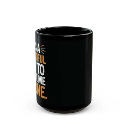 11oz/15oz Black Coffee Mug — "Its a Beautiful Day to Leave Me Alone" | Coffee Humor Cup